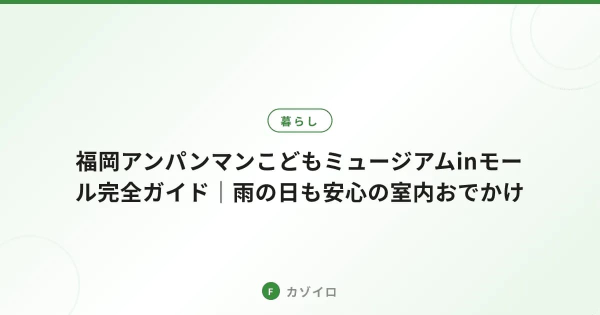 福岡アンパンマンこどもミュージアムinモール完全ガイド｜雨の日も安心の室内おでかけ