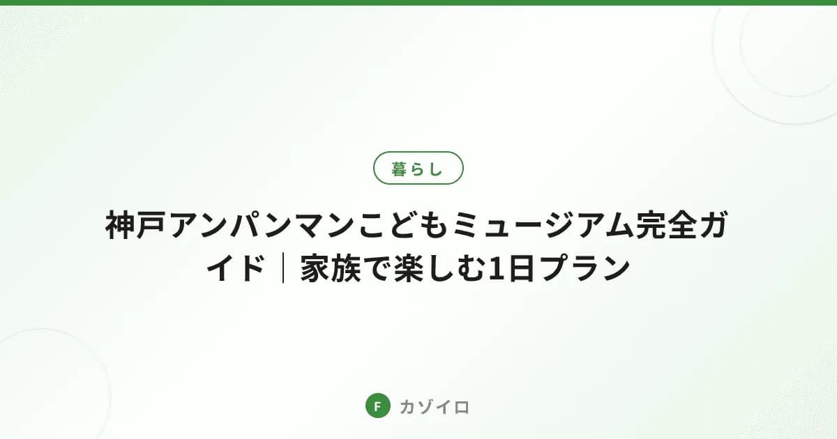 神戸アンパンマンこどもミュージアム完全ガイド｜家族で楽しむ1日プラン