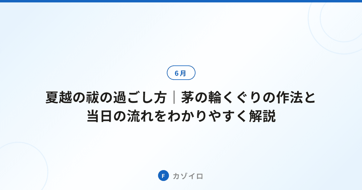 夏越の祓の過ごし方｜茅の輪くぐりの作法と当日の流れをわかりやすく解説のサムネイル画像