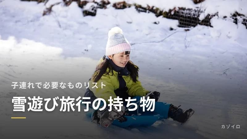 子連れ雪遊び旅行の持ち物リスト|スキー場・雪遊びパークで必要なものと移動の注意